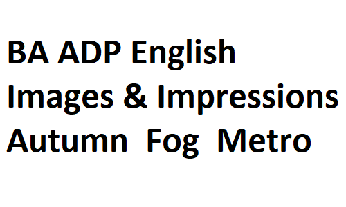 BSc BA ADP English Notes Poem Images and Impressions Autumn (T. E. Hulme) Fog (Carl Sandburg) Metro (Ezra Pound) Summary & Introduction