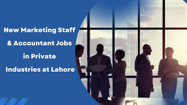 New Marketing Staff and Accountant Jobs in Private Industries at Lahore 2022