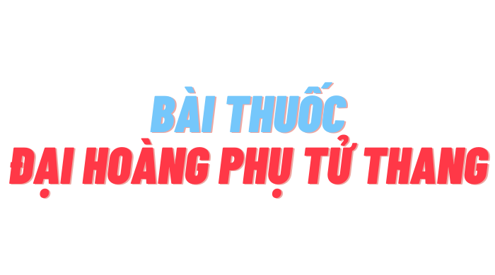 BÀI THUỐC ĐẠI HOÀNG PHỤ TỬ THANG