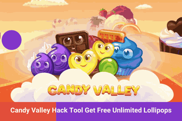 Candy Valley Hack Tool - Get Free Unlimited Lollipops