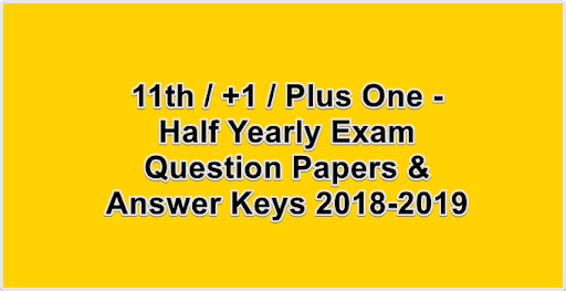 11th / +1 / Plus One - Half Yearly Exam Question Papers & Answer Keys 2018-2019