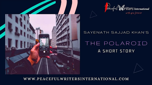 The polaroid - a short story by Sayenath Sajjad Khan - Peaceful Writers International