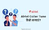 Airtel Caller Tune कैसे लगाए - Airtel में Caller Tune कैसे लगाए 
