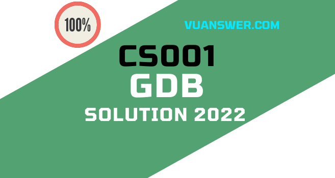 CS001 GDB Solution 2022 - Correct VU Answer