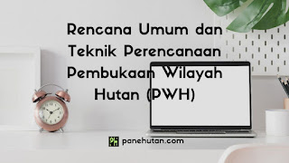 Rencana Umum dan Teknik Perencanaan Pembukaan Wilayah Hutan (PWH)