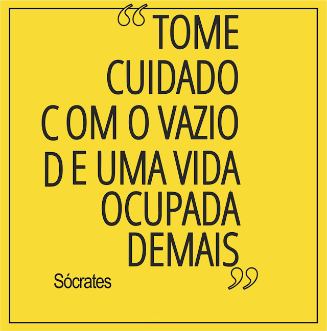 Frases de Sócrates - Tome cuidado com o vazio de uma vida ocupada demais.