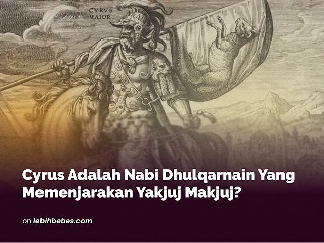 Cyrus Adalah Nabi Dhulqarnain Yang Memenjarakan Yakjuj Makjuj?