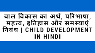बाल विकास का अर्थ, परिभाषा, महत्व, इतिहास और समस्याएं निबंध | child development In Hindi