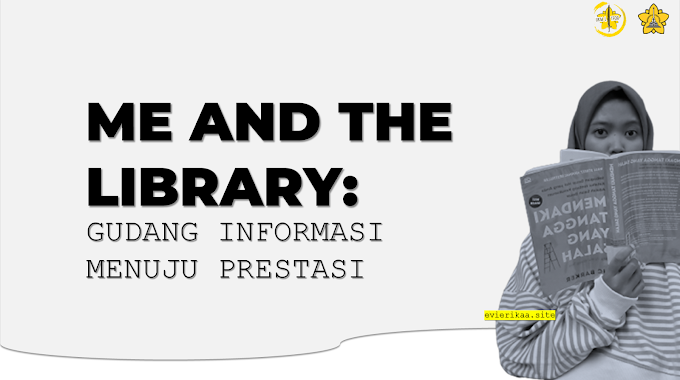 ME AND THE LIBRARY : GUDANG INFORMASI DAN GEBANG MENUJU PRESTASI