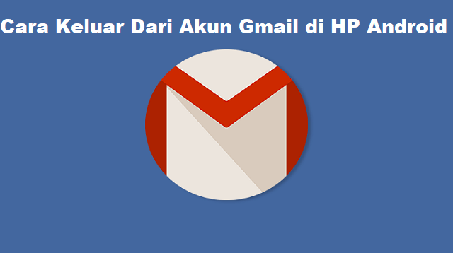 Cara Keluar Dari Akun Gmail di HP Android Cara Keluar Dari Akun Gmail di HP Android Terbaru