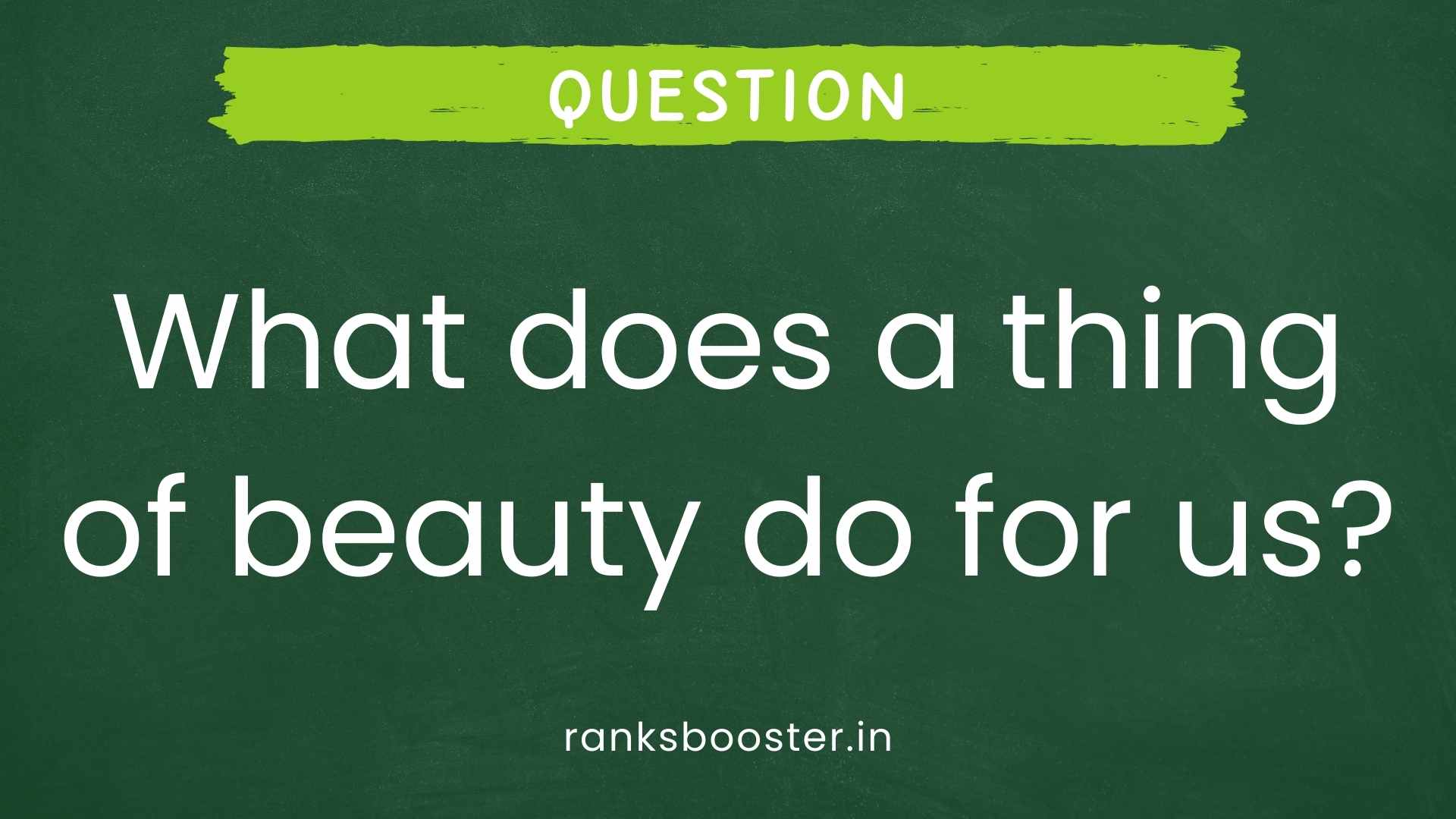 Question: What does a thing of beauty do for us? [CBSE Delhi 2015]