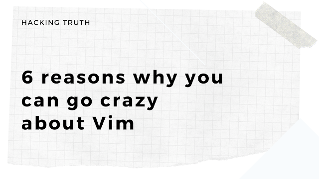 6 reasons why you can go crazy about Vim
