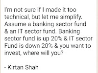 Banking sector fund is up 20% & IT sector Fund is down 20% & you want to invest, where will you?