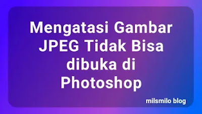 cara mengatasi gambar JPEG tidak bisa dibuka di Photoshop karena pesan  Marker is Missing