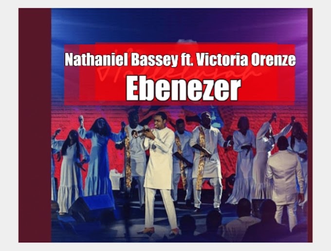 Music: Ebenezer - Nathaniel Bassey Ft Victoria Orenze [Song Download]