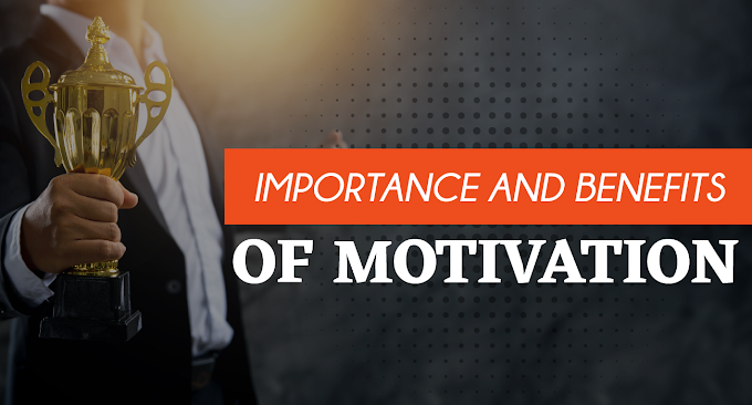 Importance and Benefits of Motivation