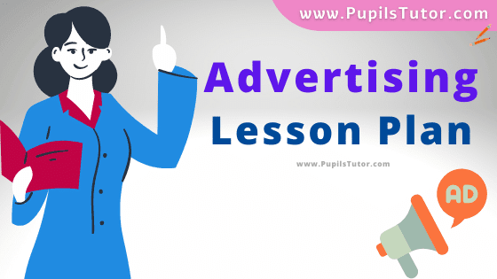 Advertising Lesson Plan For B.Ed, DE.L.ED, BTC, M.Ed 1st 2nd Year And Class 7th, 11th And 12th Social Science And Economics Teacher Free Download PDF On Mega Teaching Skill In English Medium. - www.pupilstutor.com