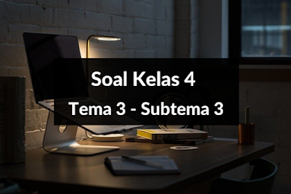 Soal Kelas 4 Tema 3 Subtema 3 dan Kunci Jawaban