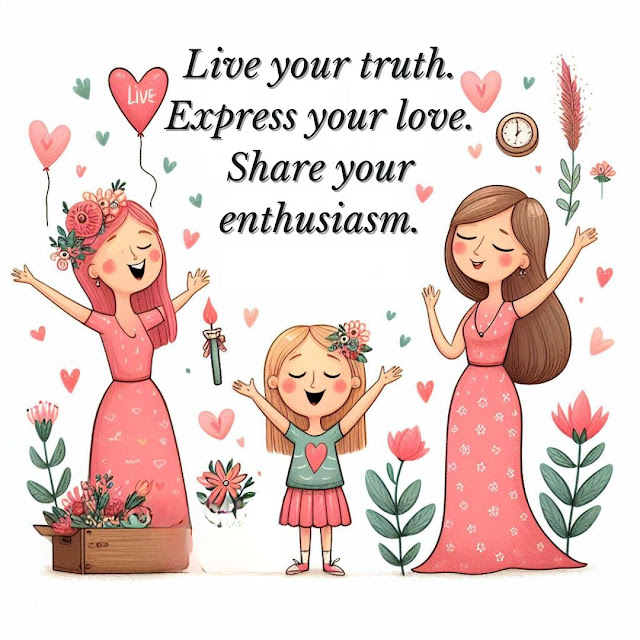 Live your truth. Express your love. Share your enthusiasm.