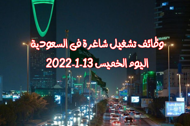 وظائف تشغيل شاغرة فى السعودية اليوم الخميس 13 يناير 13-1-2022