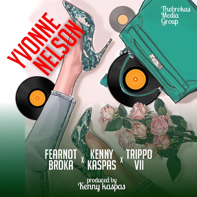 [Music] Fearnot Broka ft Kenny kaspas and Trippo VII - Yvonne Nelson (Prod. Kenny Kaspas) 