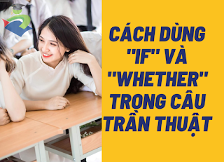 CÁCH DÙNG "IF" VÀ "WHETHER" TRONG CÂU TƯỜNG THUẬT