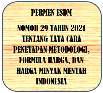 PermenESDM Nomor 29 Tahun 2021 Tentang Tata Cara Penetapan Metodologi, Formula Harga, Dan Harga Minyak Mentah Indonesia