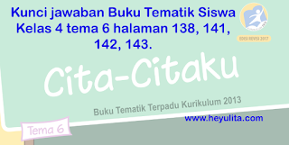 Kunci jawaban Buku Tematik Siswa Kelas 4 tema 6 halaman 138, 141, 142, 143.