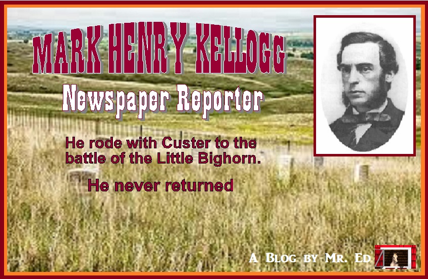 Mark Henry Kellogg, Newspaper Reporter. He Went With Custer And Never Returned