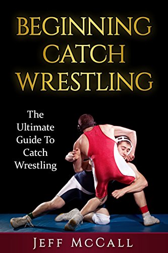 The Ultimate Guide To Beginning Catch Wrestling