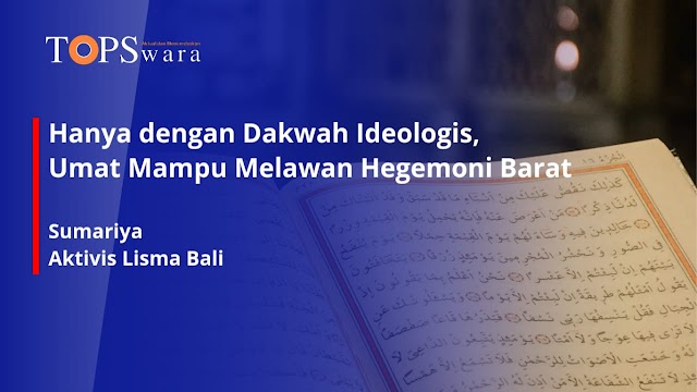 Hanya dengan Dakwah Ideologis, Umat Mampu Melawan Hegemoni Barat