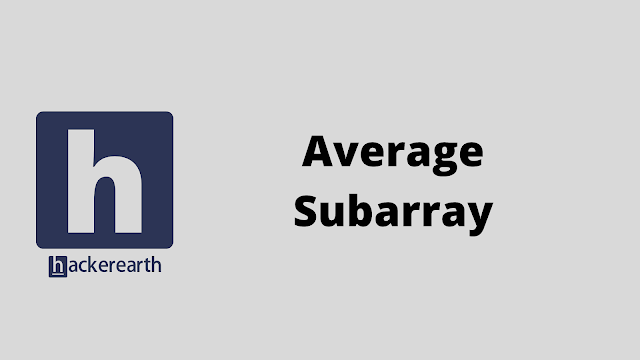 HackerEarth Average Subarray problem solution