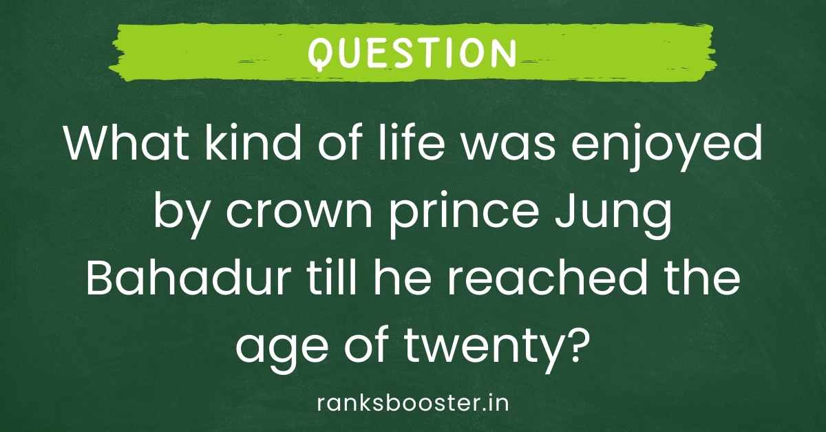 What kind of life was enjoyed by crown prince Jung Bahadur till he reached the age of twenty?