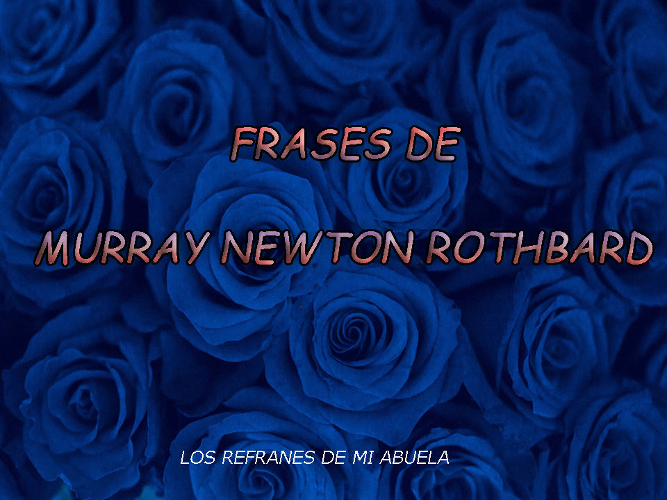 Frases de Murray Newton Rothbard