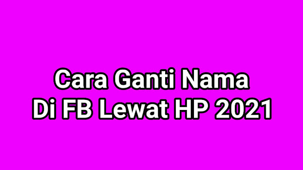 11 Cara Ganti Nama Di FB Lewat HP, Berhasil