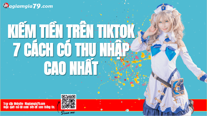 Kiếm tiền trên TikTok: 7 Cách để có Thu nhập khủng 2022