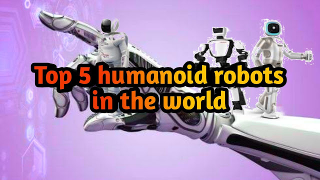 Top 5 humanoid robots in the world