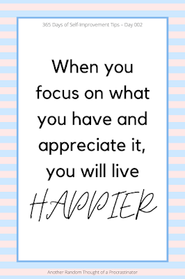 Focus on what you have, Gratitude, live happier, 365 Days of Self-Improvement Tips, Self-Improvement Tips, Self-Improvement, Gratitude Tips, quote, motivational quote, inspirational quote, great quotes, Another Random Thought of a Procrastinator