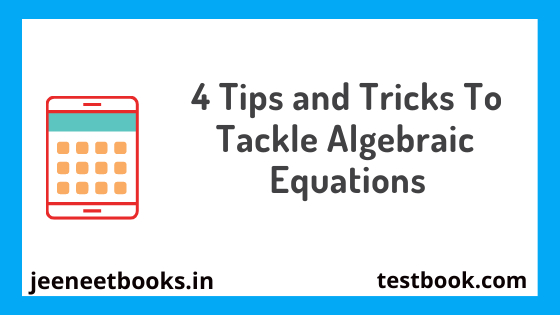 4 Tips and Tricks To Tackle Algebraic Equations