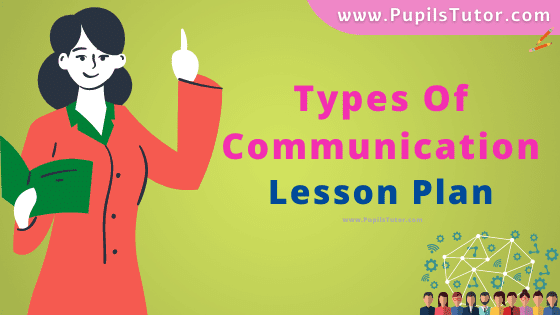 Types Of Communication Lesson Plan For B.Ed, DE.L.ED, BTC, M.Ed 1st 2nd Year And Class 10th Social Science Teacher Free Download PDF On Real School Teaching And Simulated Teaching Skill In English Medium. - www.pupilstutor.com