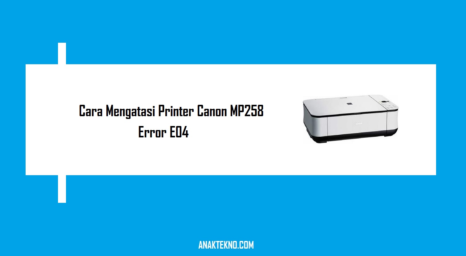 Cara Mengatasi Error E04 Printer Canon MP258 Dan MP287