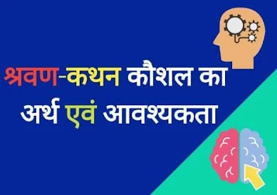 श्रवण-कथन कौशल का अर्थ एवं आवश्यकता // Meaning and Need for Listening Skills