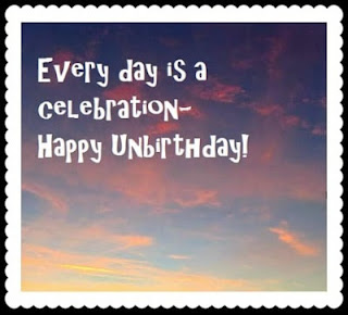 Every day is a celebration- Happy Unbirthday!