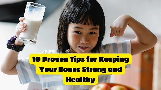 10 Proven Tips for Keeping Your Bones Strong and Healthy