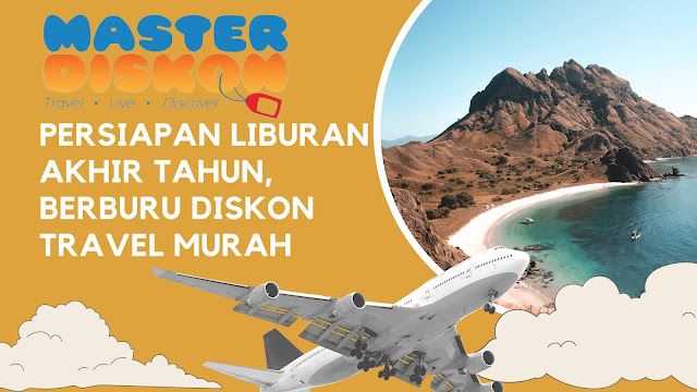 Persiapan Liburan Akhir Tahun, dengan Berburu Diskon Travel Murah