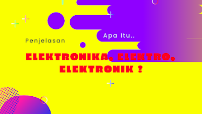 Apa itu elektronika, elektro dan elektronik