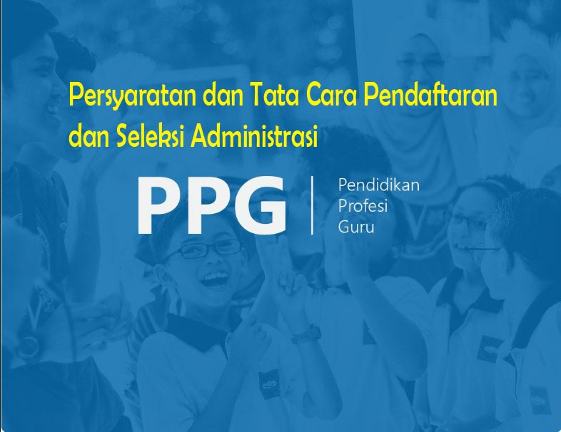 Persyaratan, Tata Cara Pendaftaran dan Seleksi Administrasi PPG Dalam Jabatan Tahun 2022