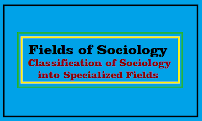 Sociology is classified into several specialized fields, some of which are: Applied sociology, Humanistic sociology, Collective behavior...