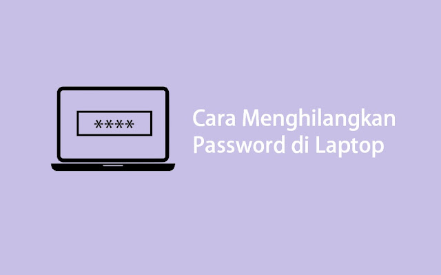 cara menghilangkan password di laptop