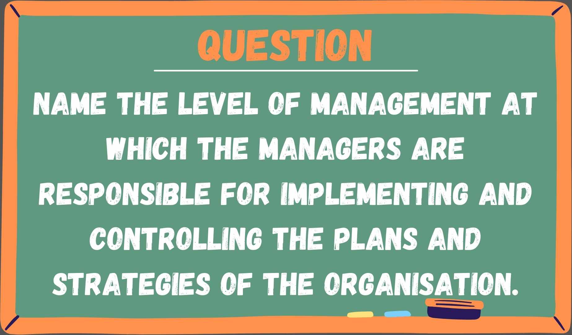 Name the level of management at which the managers are responsible for implementing and controlling the plans and strategies of the organisation
